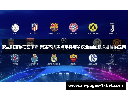 欧冠附加赛抽签前瞻 聚焦本周焦点事件与争议全面回顾深度解读走向