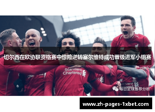 切尔西在欧协联资格赛中惊险逆转塞尔维特成功晋级进军小组赛
