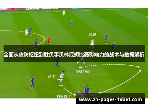 全面从攻防枢纽到胜负手贝林厄姆比赛影响力的战术与数据解析
